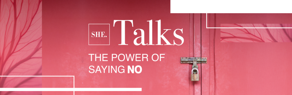 SHE. Talks: The Power of Saying NO 